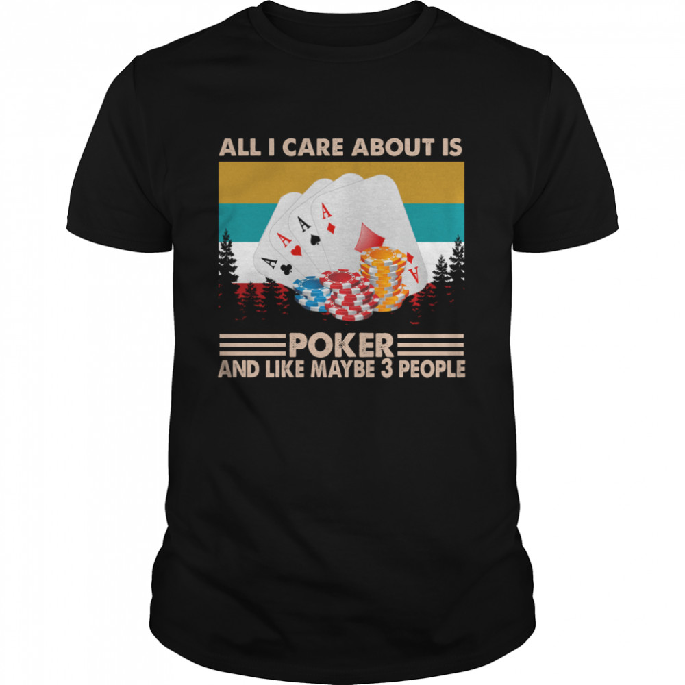 All I care about is poker and like maybe 3 people vintage shirt