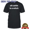 All Cattle Is A Witch Shirt