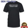 Born To Be Wild Raised By Mom Shirt