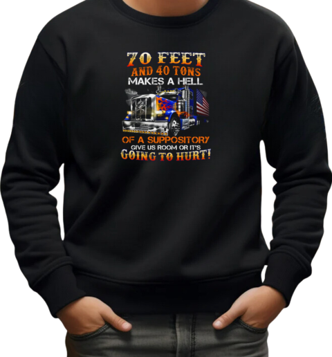 70 Feet And 40 Tons Makes A Hell Of A Suppository T-Shirt Unisex Sweatshirt