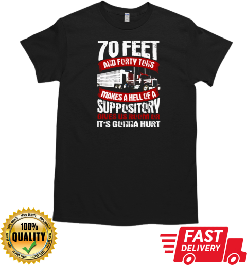 70 Feet And Forty Tons Trucker T-Shirt