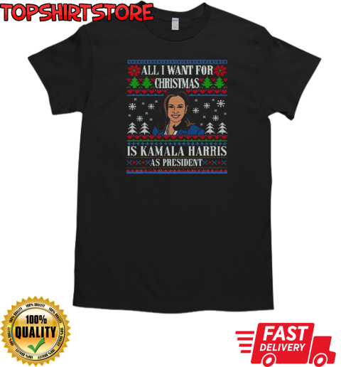 All I Want For Christmas Is Kamala Harris As President Ugly Christmas 2024 T-Shirt