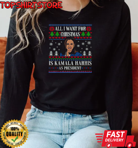 All I Want For Christmas Is Kamala Harris As President Ugly Christmas 2024 T-Shirt Long Sleeved T-shirt 