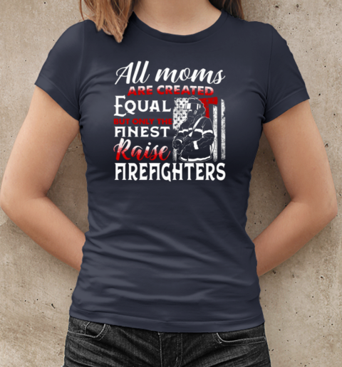 All Moms Are Created Equal But Only The Finest Raise Firefighters T-Shirt Classic Women's T-shirt