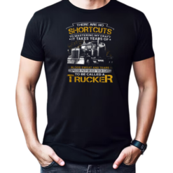 Back Version  There Are No Shortcuts To Mastering My Craft To Be Called A Trucker T-Shirt