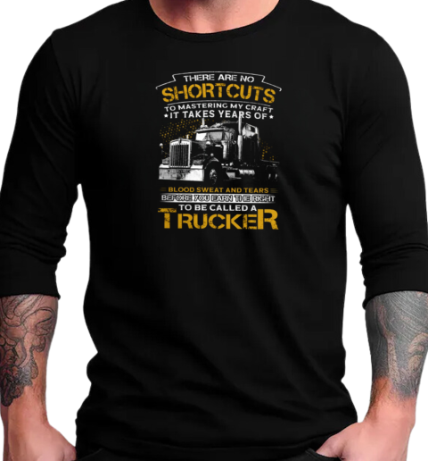 Back Version  There Are No Shortcuts To Mastering My Craft To Be Called A Trucker T-Shirt Long Sleeved T-shirt 