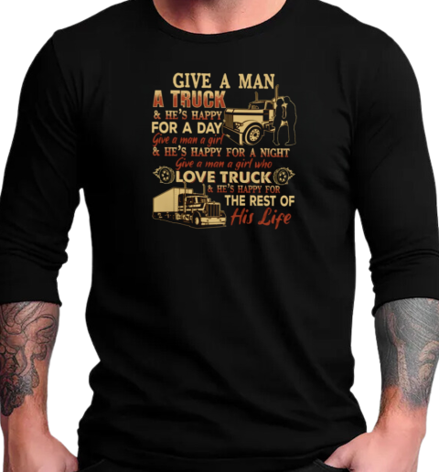 Back version  Give A Man A Truck He's Happy For A Day Give A Man A Girl Who Love Truck He's Happy For The Rest Of His Life T-Shirt Long Sleeved T-shirt 