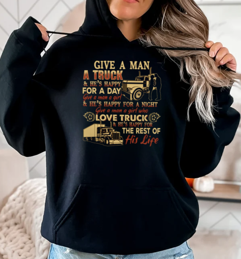 Back version  Give A Man A Truck He's Happy For A Day Give A Man A Girl Who Love Truck He's Happy For The Rest Of His Life T-Shirt Unisex Hoodie