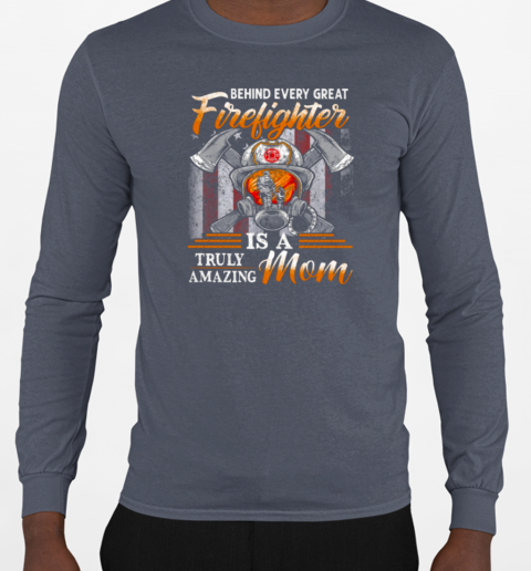 Behind Every Great Firefighter Is A Truly Amazing Mom T-Shirt Long Sleeved T-shirt 