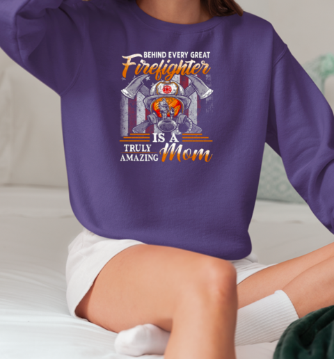 Behind Every Great Firefighter Is A Truly Amazing Mom T-Shirt Unisex Sweatshirt