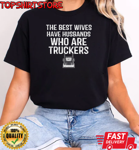 Best Wives Have Husbands Who Are Truckers T-Shirt Classic Women's T-shirt