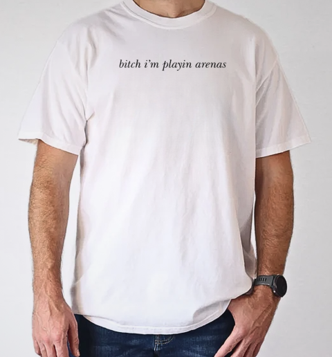 Bitch I'm playin arenas T-Shirt