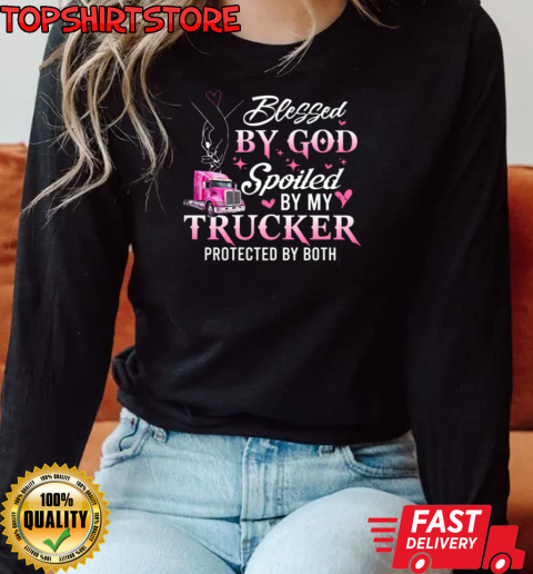 Blessed By God Spoiled By My Trucker Gift For Girlfriend From Boyfriend T-Shirt Long Sleeved T-shirt 