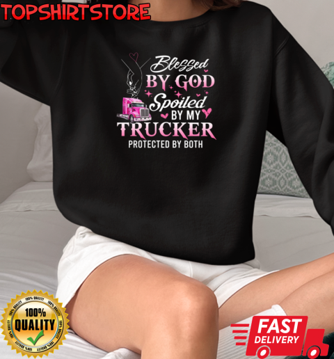 Blessed By God Spoiled By My Trucker Gift For Girlfriend From Boyfriend T-Shirt Unisex Sweatshirt