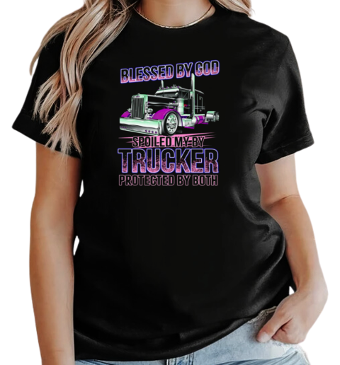 Blessed By God Spoiled By My Trucker Protected By Both T-Shirt Classic Women's T-shirt