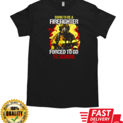 Born To Be A Firefighter Forced To Go To School T-Shirt