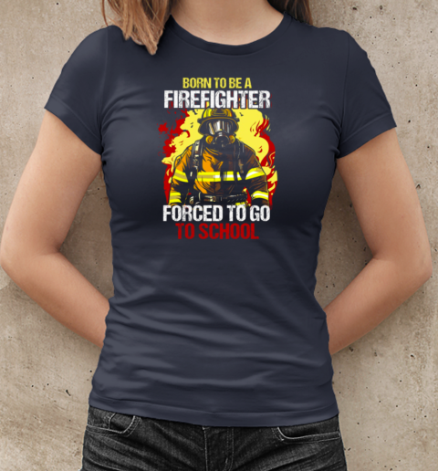 Born To Be A Firefighter Forced To Go To School T-Shirt Classic Women's T-shirt