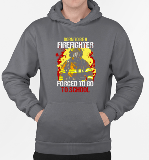 Born To Be A Firefighter Forced To Go To School T-Shirt Unisex Hoodie