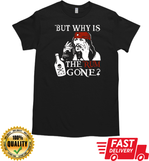 But Why is the Rum Gone T-Shirt