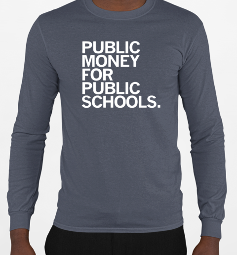 CEA public money for public schools T-Shirt Long Sleeved T-shirt 