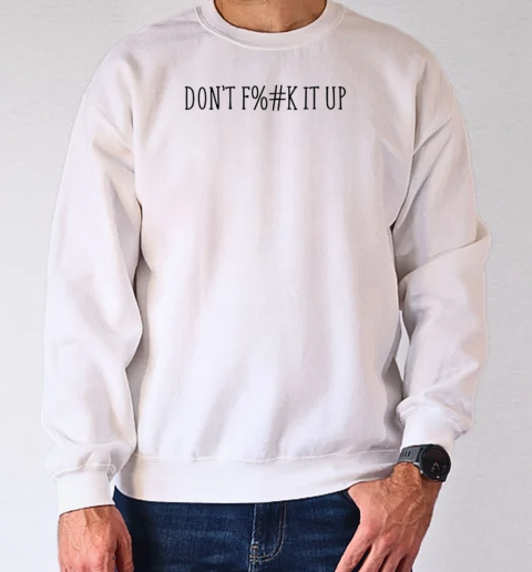 Censored don't f%#k it up T-Shirt Unisex Sweatshirt