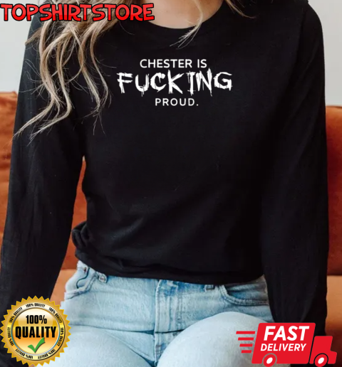 Chester Is Fucking Proud T-Shirt Long Sleeved T-shirt 