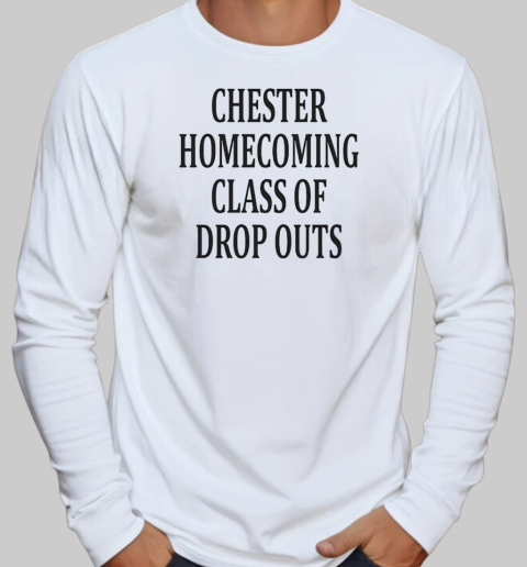 Chester homecoming class of drop outs T-Shirt Long Sleeved T-shirt 