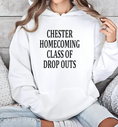 Chester homecoming class of drop outs T-Shirt Unisex Hoodie