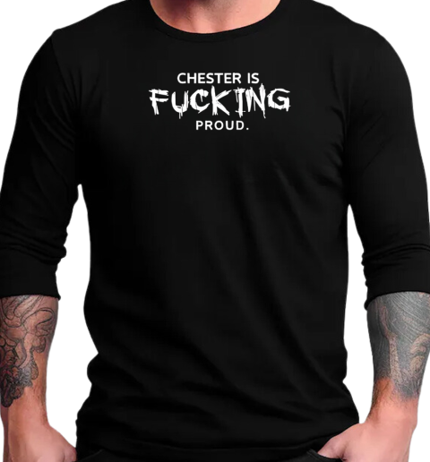 Chester is fucking proud T-Shirt Long Sleeved T-shirt 