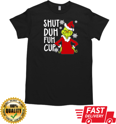 Christmas Grinch Shut Duh Fuh Cup T-Shirt