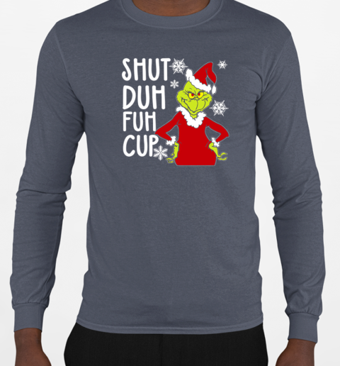 Christmas Grinch Shut Duh Fuh Cup T-Shirt Long Sleeved T-shirt 