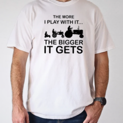 Cool The More I Play With It The Bigger It Gets T-Shirt