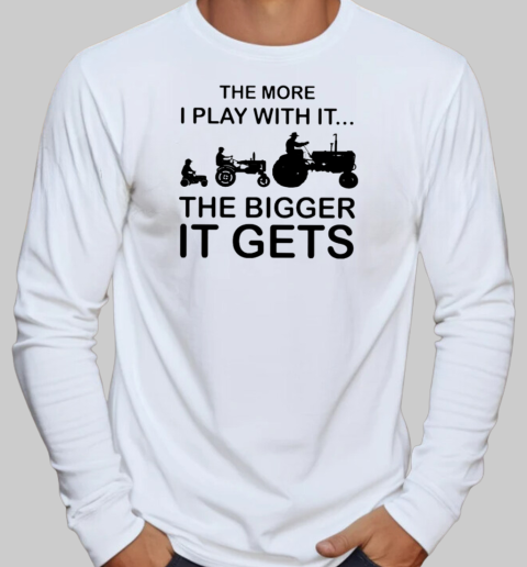 Cool The More I Play With It The Bigger It Gets T-Shirt Long Sleeved T-shirt 