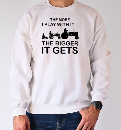 Cool The More I Play With It The Bigger It Gets T-Shirt Unisex Sweatshirt