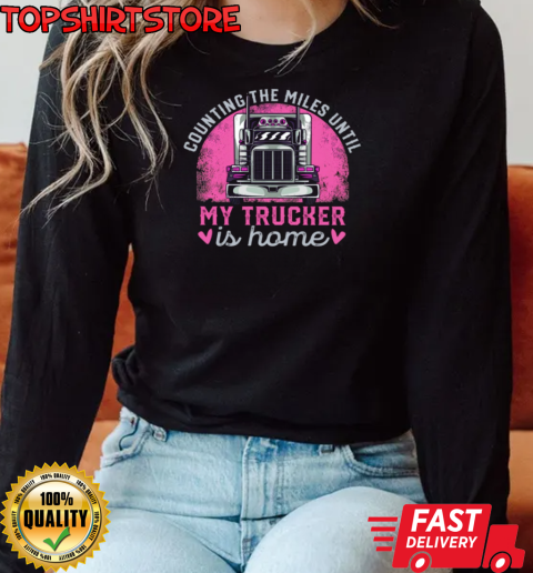 Counting The Miles Until My Trucker Is Home T-Shirt Long Sleeved T-shirt 