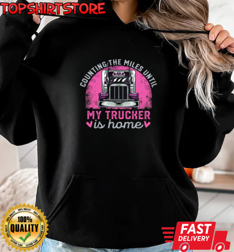 Counting The Miles Until My Trucker Is Home T-Shirt Unisex Hoodie