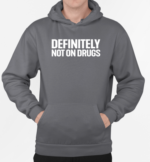 Definitely not on drugs T-Shirt Unisex Hoodie