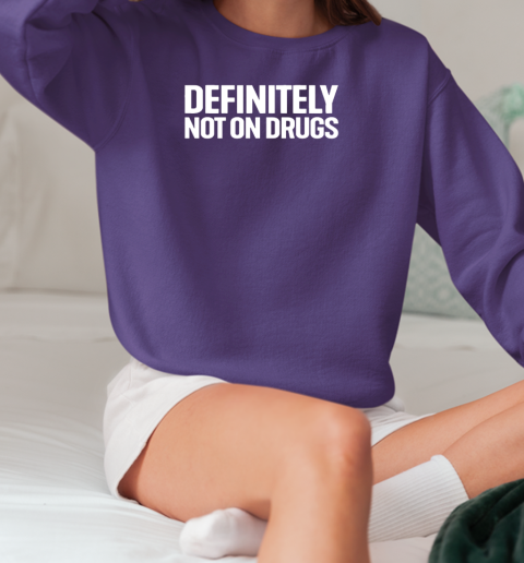 Definitely not on drugs T-Shirt Unisex Sweatshirt