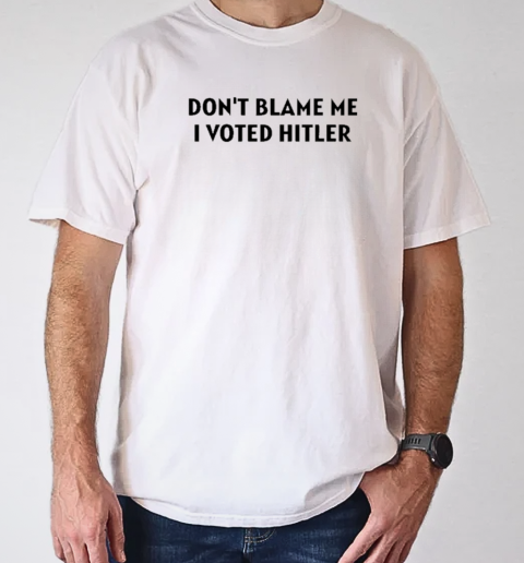 Design Volnost Don't Blame Me I Voted Hitler T-Shirt