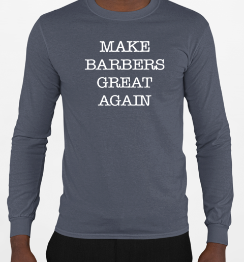 Donald Trump Make Barbers Great Again T-Shirt Long Sleeved T-shirt 