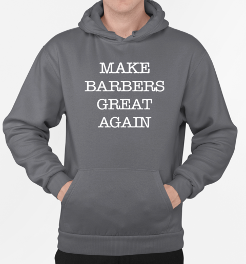 Donald Trump Make Barbers Great Again T-Shirt Unisex Hoodie