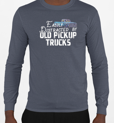 Easily Distracted By Old Pickup Trucker T-Shirt Long Sleeved T-shirt 