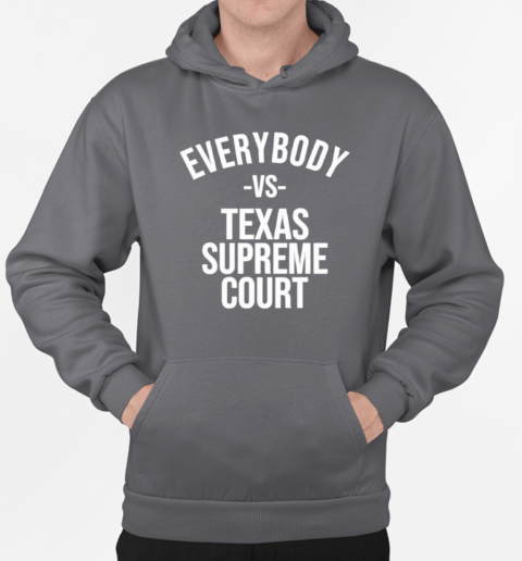 Everybody Vs Texas Supreme Court T-Shirt Unisex Hoodie