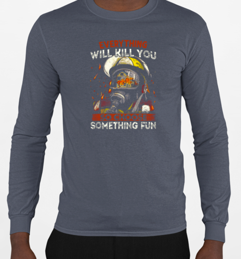 Everything Will Kill You So Choose Something Fun T-Shirt Long Sleeved T-shirt 