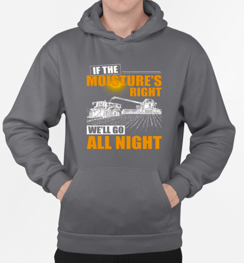 Farmer If The Moisture's Right We'll Go All Night T-Shirt Unisex Hoodie