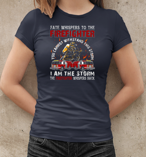 Fate Whispers To The Firefighter You Can Not Withstand This Storm I Am The Storm T-Shirt Classic Women's T-shirt