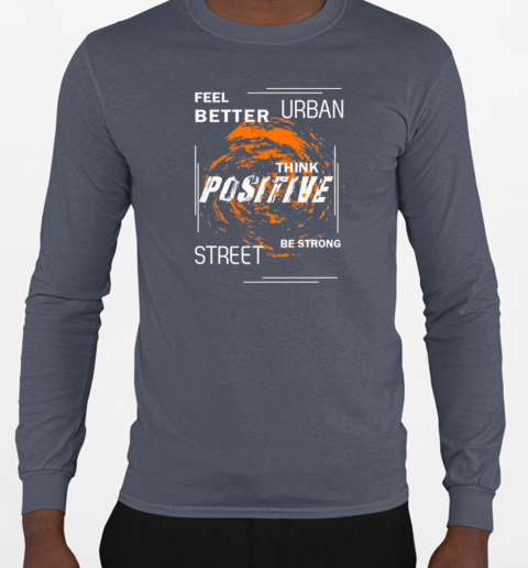 Feel better urban think positive street be strong T-Shirt Long Sleeved T-shirt 