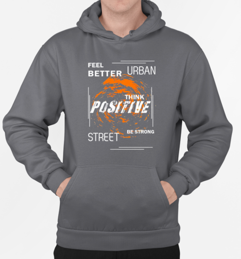 Feel better urban think positive street be strong T-Shirt Unisex Hoodie