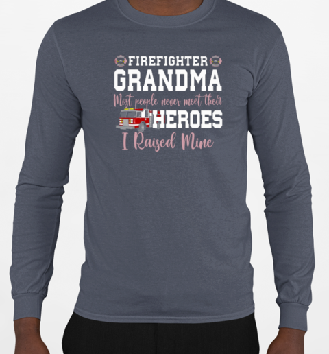 Firefighter Grandma Most People Never Meet Their Heroes I Raised Mine T-Shirt Long Sleeved T-shirt 