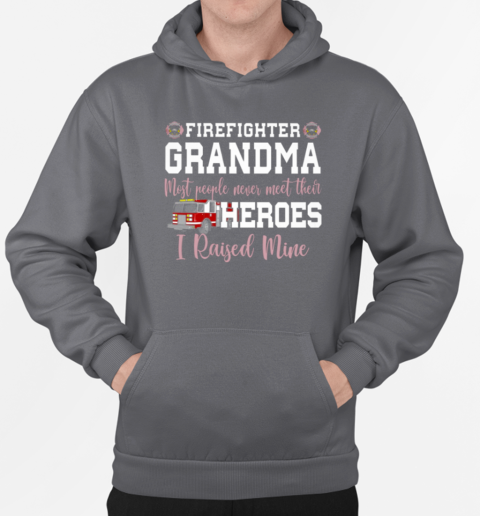 Firefighter Grandma Most People Never Meet Their Heroes I Raised Mine T-Shirt Unisex Hoodie